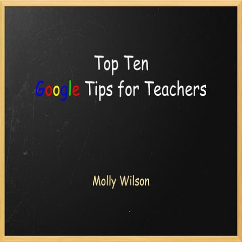 Top Ten Google Tips for Teachers -Molly Wilson