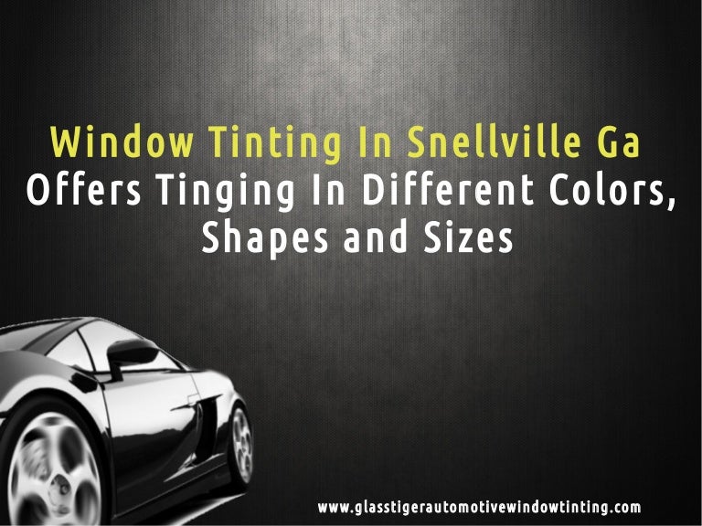 Window Tinting In Snellville Ga Offers Tinting In Different Colors, S…