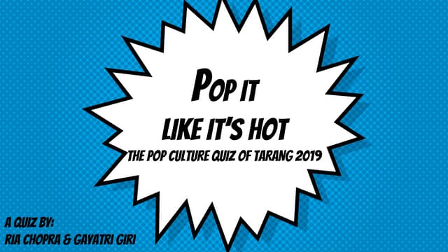 Pop It Like It's Hot: The Popular Culture Quiz Prelims-  Tarang'19