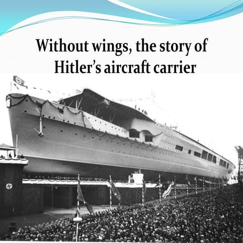 Without Wings, The Story Of Hitler’s Aircraft Carrier  - the slide show