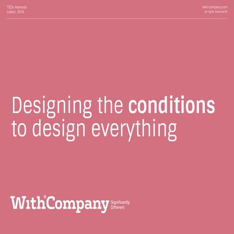 Designing the Conditions to Design Everything