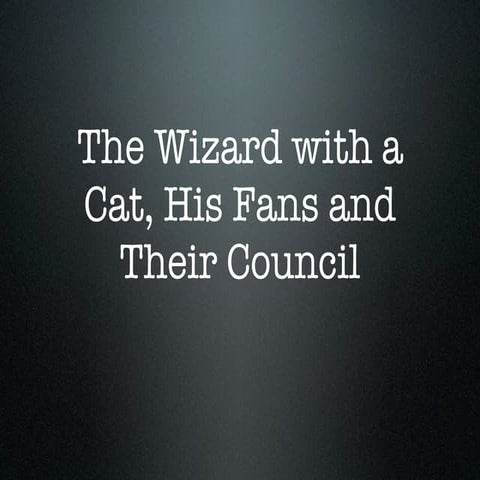 The Wizard with a Cat, his Fans and their Council