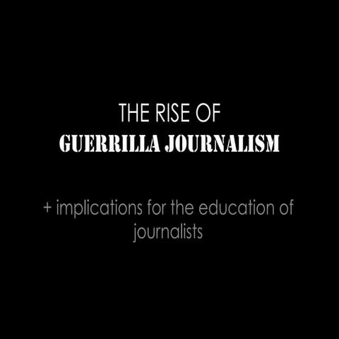 The Rise of Guerilla Journalism - and the implications for journalism education