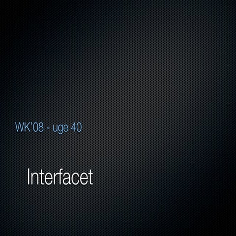 Wk08 uge 40 interfacet