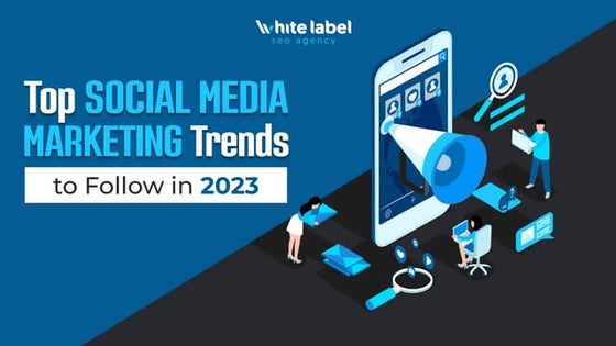 Top Social Media Marketing Trends to Follow in 2023