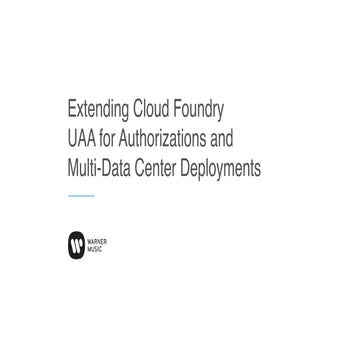 Extending Cloud Foundry UAA for Authorizations and Multi-Data Center Deployme...