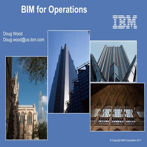 BIM for Operations Mr. Wood Douglas, BIM Software Architect, IBM Corporation