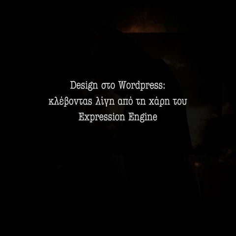 Design sto Wordpress: Κλέβοντας λίγη από τη χάρη του Expression Engine 