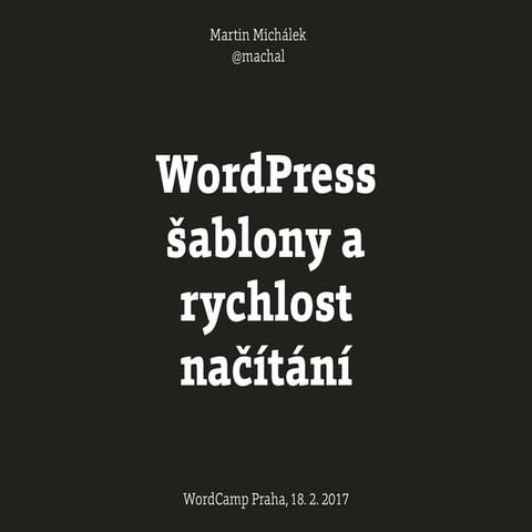 WordPress šablony a  rychlost načítání (WordCamp Praha 2017)