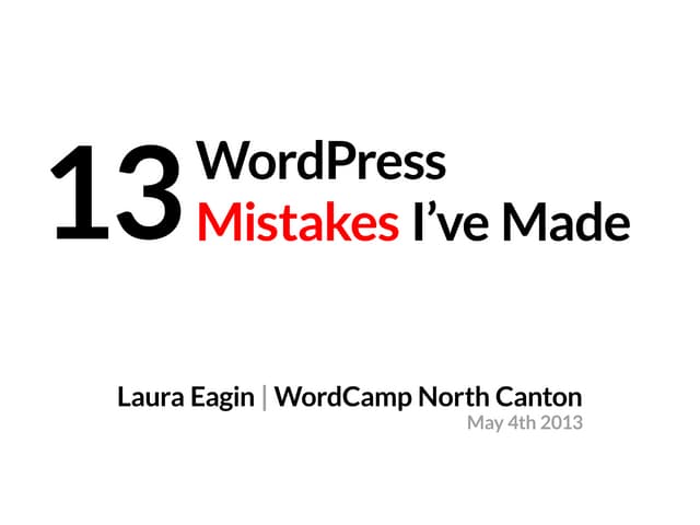 Wordcamp North Canton 2013 - 13 Mistakes I've Made