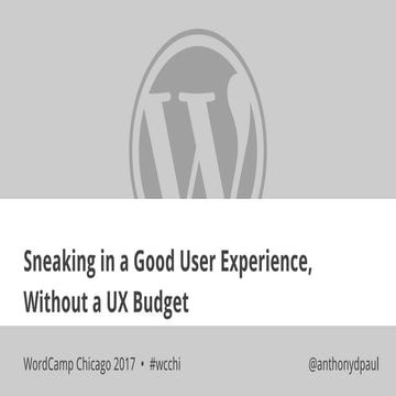 Sneaking in Good UX Without a UX Budget - WordCamp Chicago 2017 - anthonydpaul