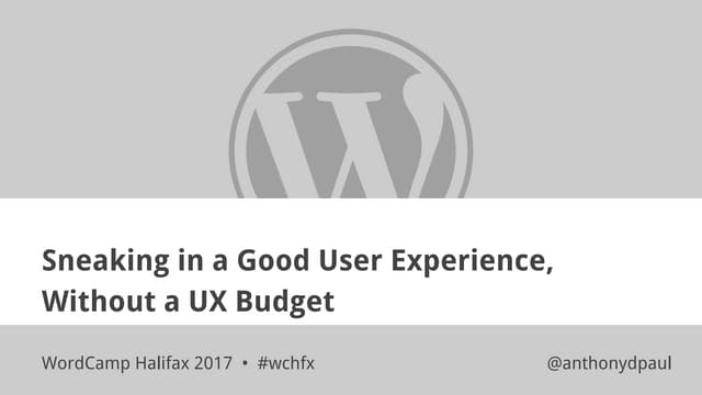 Sneaking in Good User Experience Without a UX Budget - anthonydpaul - WordCam...