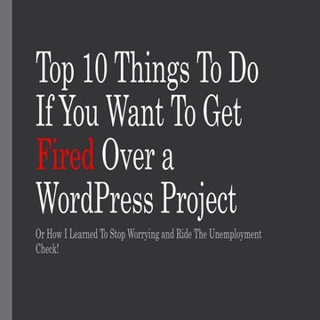 Top 10 Things To Do If You Want To Get Fired Over A WordPress Project