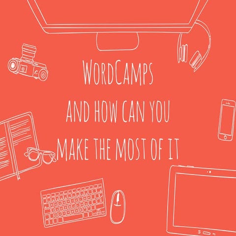 WordCamps and how you can make the most of it