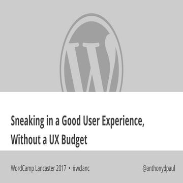 Sneaking in Good UX Without a UX Budget - WordCamp Lancaster 2017 - anthonydpaul