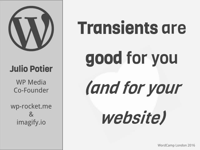 Transients are good for you - WordCamp London 2016