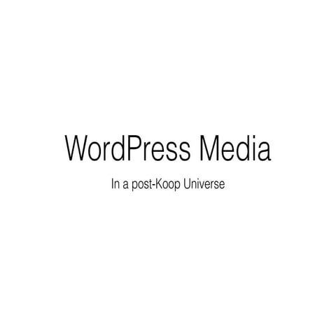 WordPress Media in a post-Koop Universe