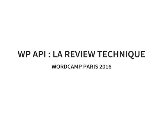 Wordcamp paris 2016 - La REST API, une review technique