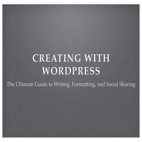 The Ultimate Guide to Writing, Formatting, and Social Sharing for WordPress