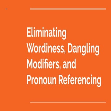 Eliminating wordiness, dangling modifiers and pronoun referencing