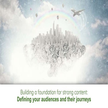 Building a foundation for strong content: Defining your audiences and their j...