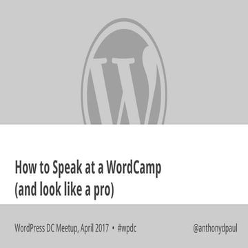 How to Speak at a WordCamp and Look Like a Pro - WordPress DC Meetup April 2017