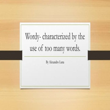 Wordy- Characterized by the use of too many words.