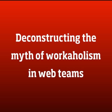 Deconstructing the myth of workaholics in web teams