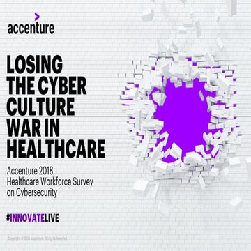 Losing the Cyber Culture War in Healthcare: Accenture 2018 Healthcare Workfor...