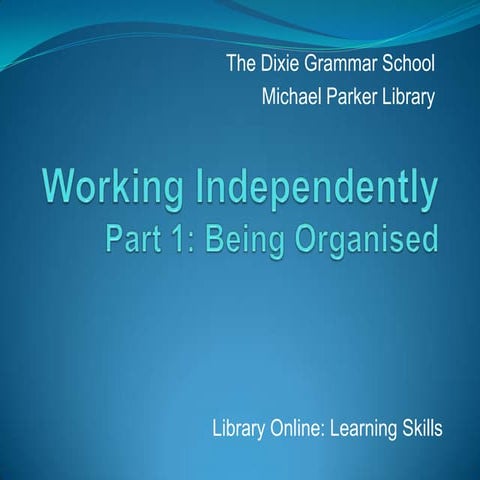 Working Independently. Part 1: Being Organised