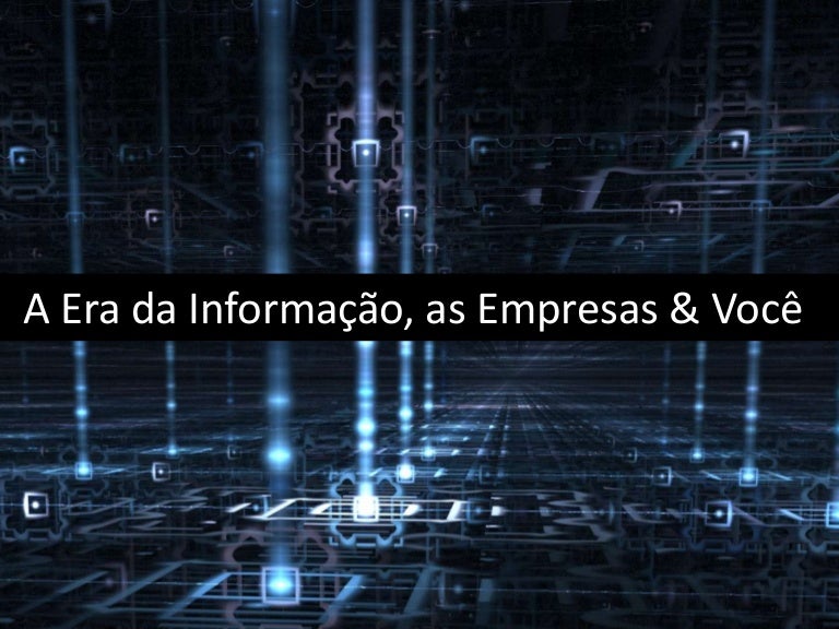 Era da Informação e seus impactos na empresa e sociedade Era da Informação e seus impactos na empresa e sociedade