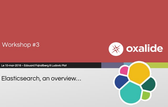 Oxalide Workshop #3 - Elasticearch, an overview