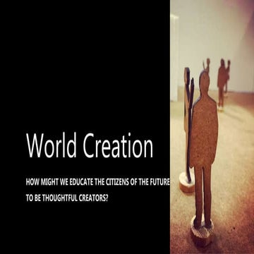 “World creation”  How might we educate the citizens of the future to be thoug...