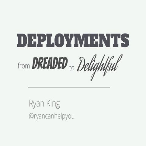 Deployments... from dreaded to delightful.