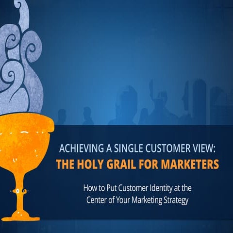 White Paper: Achieving A Single Customer View: The Holy Grail for Marketers