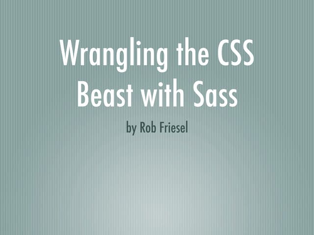 Wrangling the CSS Beast  with Sass