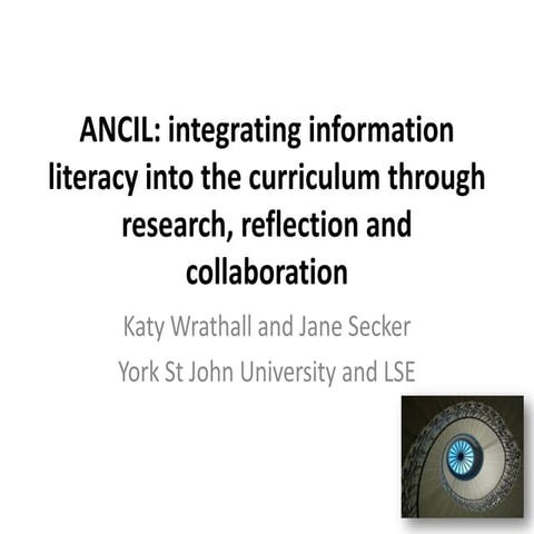 Wrathall & Secker - ANCIL: integrating information literacy into the curricul...