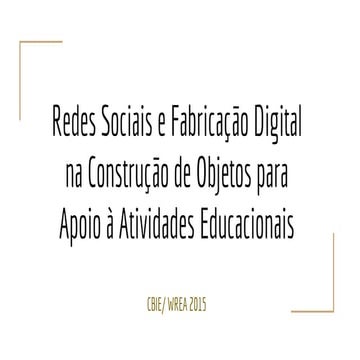 ￼Redes Sociais e Fabricação Digital na Construção de Objetos para Apoio à Atividades Educacionais
