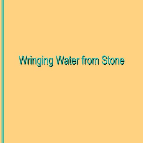 Wringing water from stone