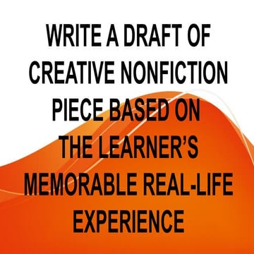 WRITE A DRAFT OF CREATIVE NONFICTION PIECE BASED ON.pptx