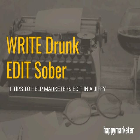 Write Drunk, Edit Sober - 11 Tips to Help Marketers Edit in a Jiffy 
