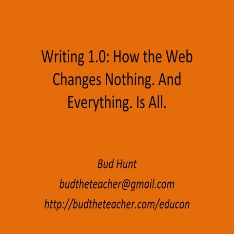 Writing 1.0: How the Web Changes Nothing. And Everything. Is All.