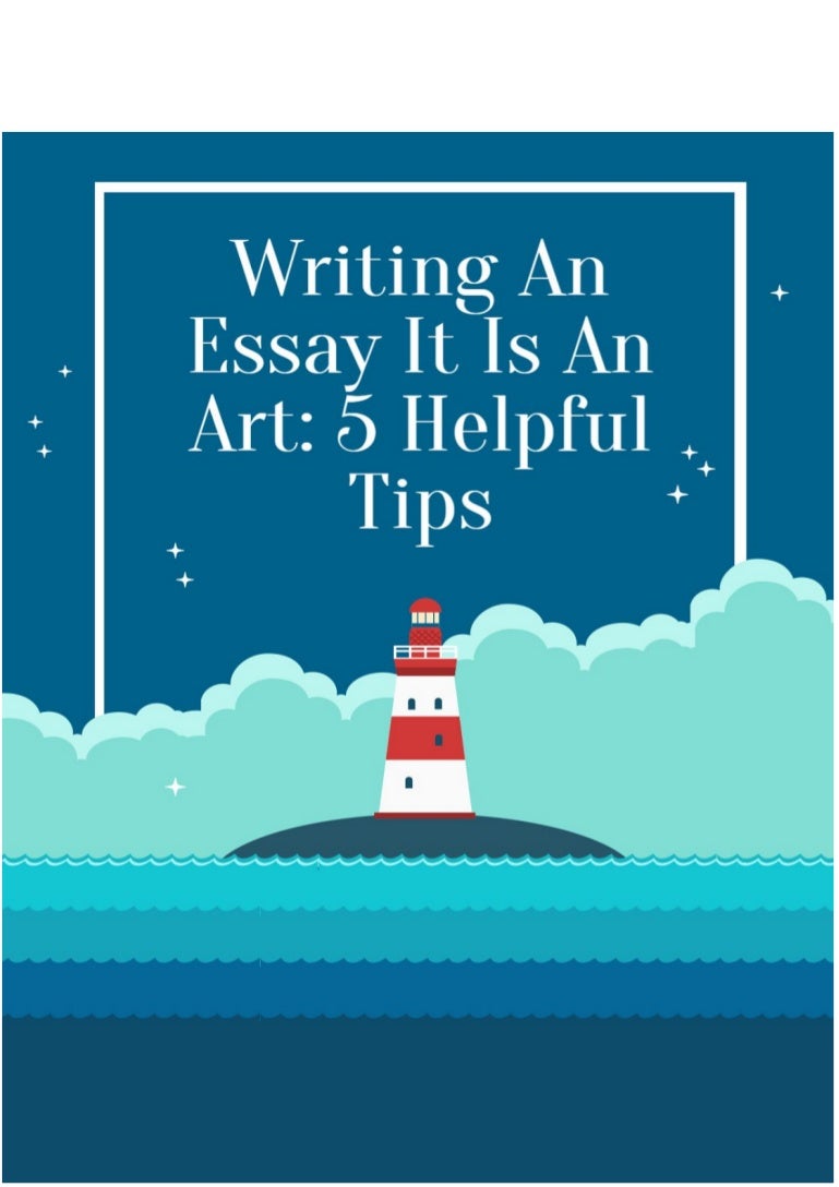 Writing an Essay It Is an Art 5 Helpful Tips