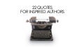 22 QUOTES FOR INSPIRED AUTHORS
