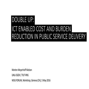 Double-up: ICT enabled cost and burden reduction in public sector service delivery (WSIS Forum 2016, Session 105)