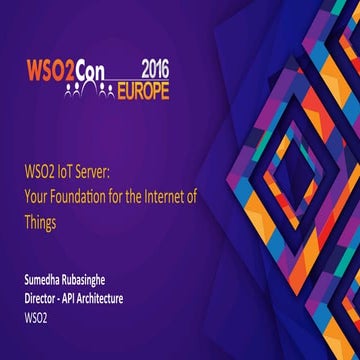 WSO2Con EU 2016: WSO2 IoT Server:  Your Foundation for the Internet of Things