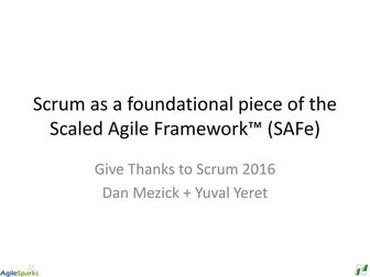 Scrum as a foundational piece of SAFe(tm) - Give Thanks to Scrum 2016