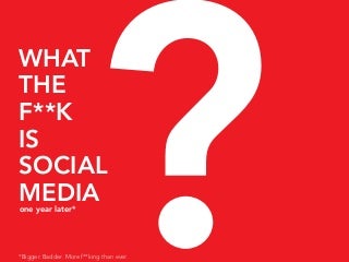 What the F**K is Social Media: One Year Later
