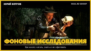 WUD2014: Ю.Ветров — Фоновые исследования. Как много читать, знать и не офигевать