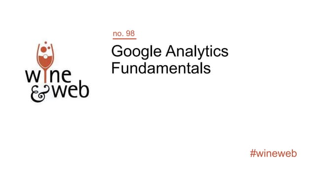 Google Analytics Fundamentals: How to Measure What Matters Most and Be a Data...